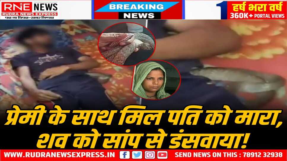 BF के साथ मिल पति को मारा, हत्या के बाद शव को 10 सांप से डंसवाया! वीडियो वायरल!!