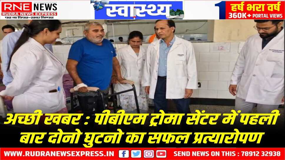PBM : डॉ.बी.एल. खजोटिया के टीम ने 60 वर्षीय रोगी के दोनों घुटने बदले, जिंदगी हुई आसान