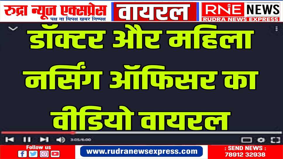 खाजूवाला थाना क्षेत्र के वरिष्ठ चिकित्सक और नर्सिंग महिला अफसर का वीडियो पिछले दो दिनों से वायरल