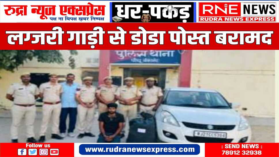 पांचू पुलिस ने मुखबिर की सूचना पर लग्जरी गाड़ी से डोडा पोस्त किया बरामद