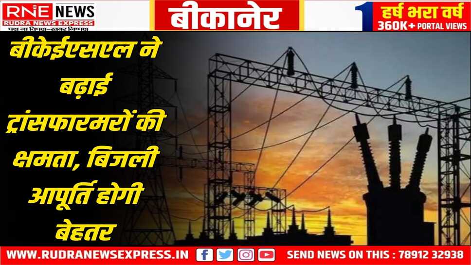 Bikaner: गर्मियों में बिजली सप्लाई को बेहतर बनाने के लिए बीकेईएसएल ने की पूरी तैयारी