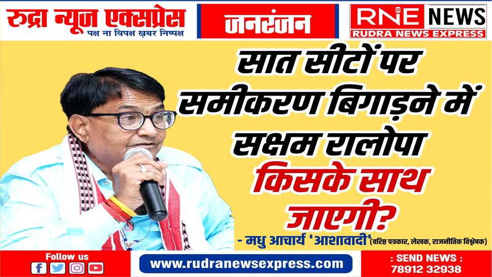 आरएलपी लोकसभा चुनाव में भी बिगाड़ेगी कई सीटों का समीकरण, भाजपा को मिलेगा फायदा