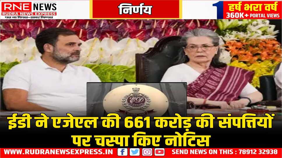 नेशनल हेराल्ड केस, कुर्क संपत्तियों पर कब्जा लेने के लिए नोटिस जारी, कुर्क सोनिया - राहुल से जुड़ी संपत्तियों को कब्जे में लेगी ईडी