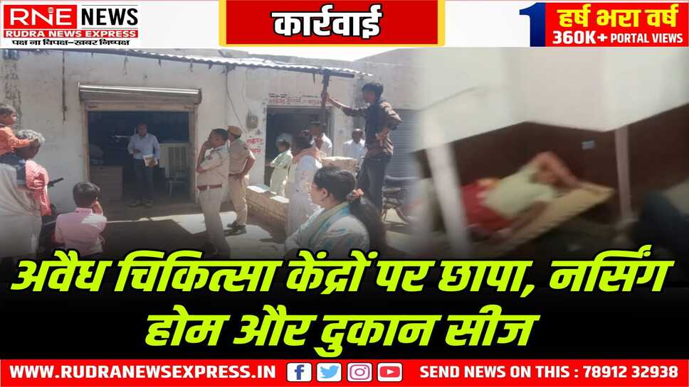 छतरगढ़ में अवैध नर्सिंग होम किया सीज, वहीं खारवाली में झोलाछाप की बंद कराई दुकान
