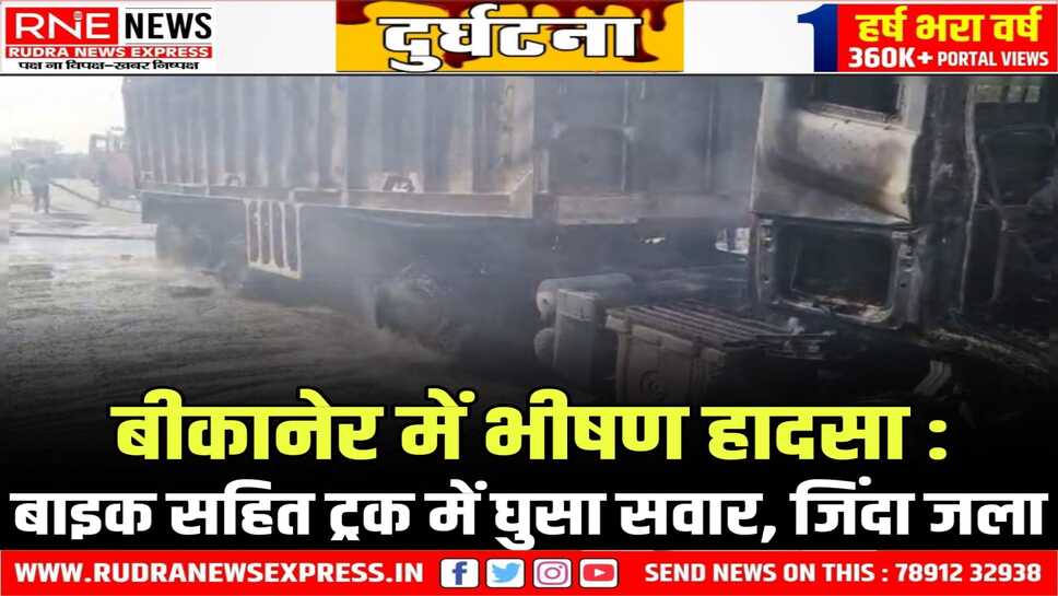 BIKANER : नापासर बाइपास पर ट्रक के साथ बाइक सवार घिसटा, ट्रक जला, बाइक सवार की मौत
