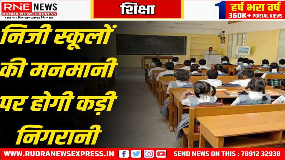 निजी स्कूलों की नहीं चलेगी मनमानी, अफसरों को जिम्मेवारी, शिक्षा निदेशकों को राज्य सरकार के मिले निर्देश, अफसर रखेंगे नजर