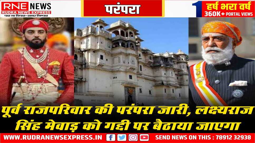 सिटी पैलेस में लक्ष्यराज सिंह मेवाड़ का गद्दी उत्सव आज, मेवाड़ के कुल गुरु निभाएंगे परंपरा