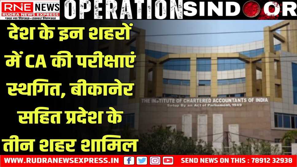 Operation SINDOOR : भारत पाक तनाव बढ़ा, 12 शहरों में CA की परीक्षाएं स्थगित