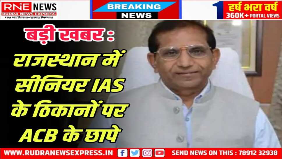 Kota : 08 दिन पहले संभागीय आयुक्त बने राजेंद्र विजय के राजस्थान में कई ठिकानों पर छापे