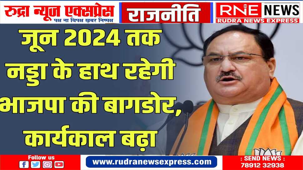 आगामी लोकसभा चुनाव को देखते हुए कार्यकाल बढ़ाया