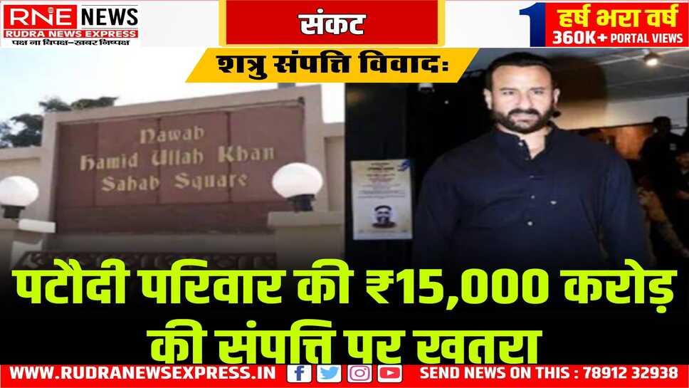 सैफ के परिवार की जब्त हो सकती है 15 हजार करोड़ की प्रॉपर्टी, सैफ अली खान का नवाब का टाइटल भी छिन सकता है
