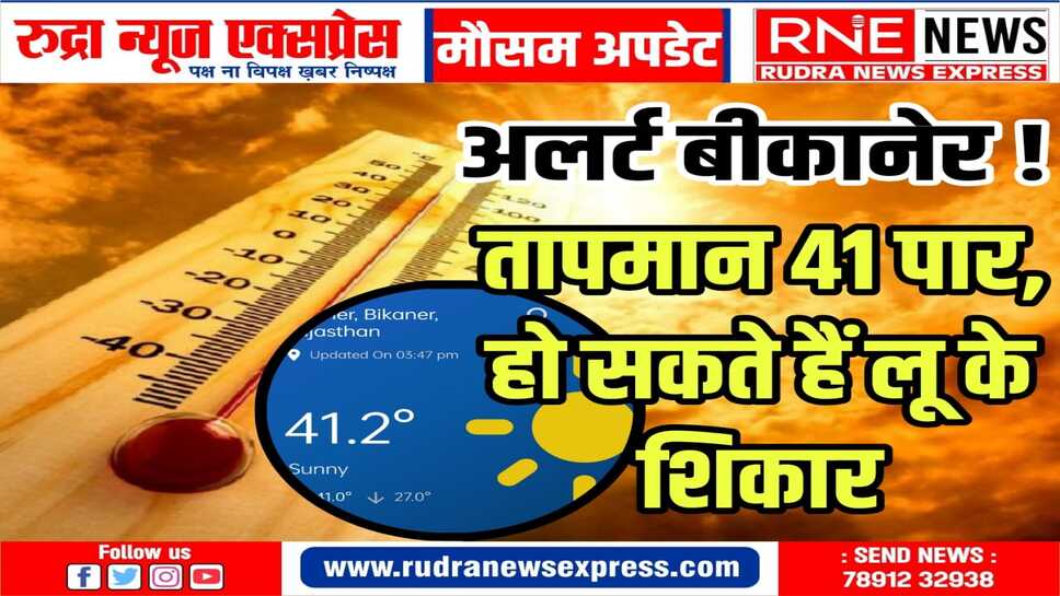 बीकानेर में लू चलेगी! संभाग में 40° से ऊपर तापमान, 07-08 को 45° तक पहुंचेगा