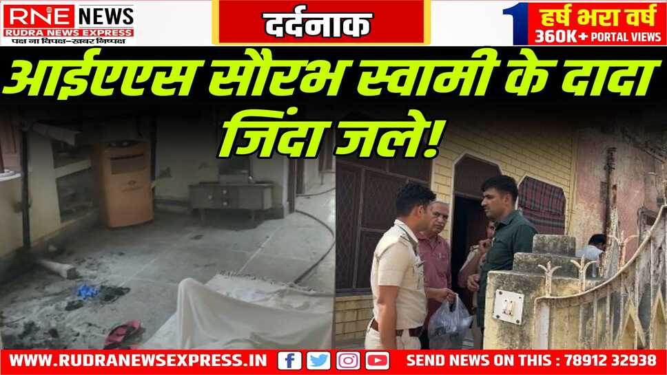 IAS सौरभ स्वामी के 100 वर्षीय दादा श्रीचंद की जिंदा जलने से मौत!!