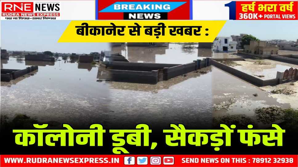 Bikaner : बंधा टूटा, बजरंग विहार में पानी भरा, लोग घरों में कैद