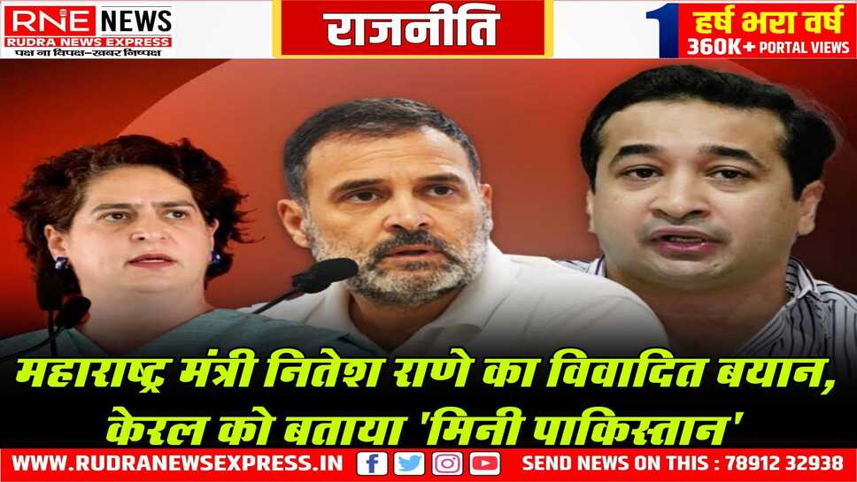 फडणवीस के मंत्री राणे ने केरल को मिनी पाकिस्तान कहा, राहुल व प्रियंका के लिए बोले, आतंकियों के वोट से जीतते हैं