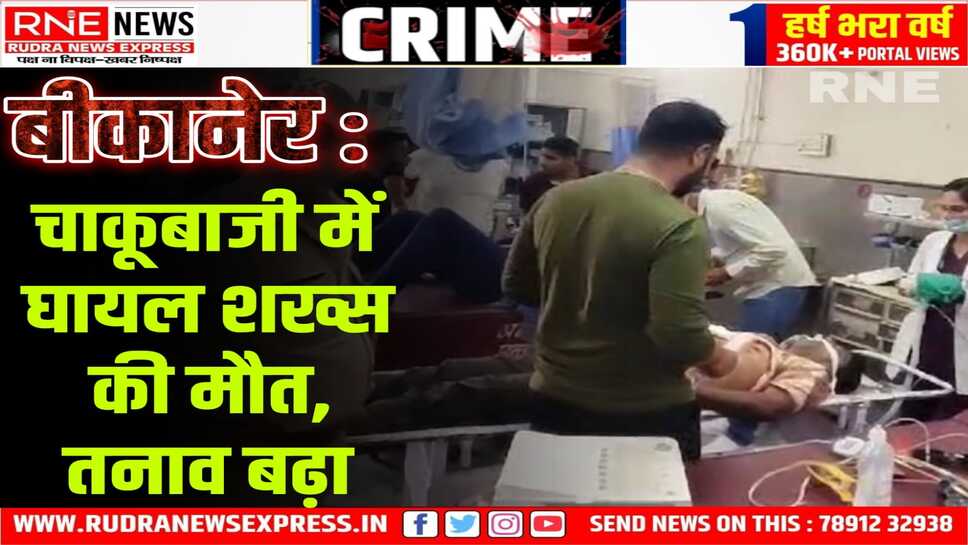 BIKANER : उस्ताबारी निवासी महेश व्यास की छाती में लगा चाकू, पीबीएम हॉस्पिटल में मौत