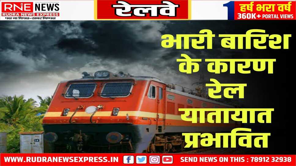 भारी बारिश के कारण कई ट्रेनें कैंसिल तो कुछ मार्ग परिवर्तित होकर चलेगी