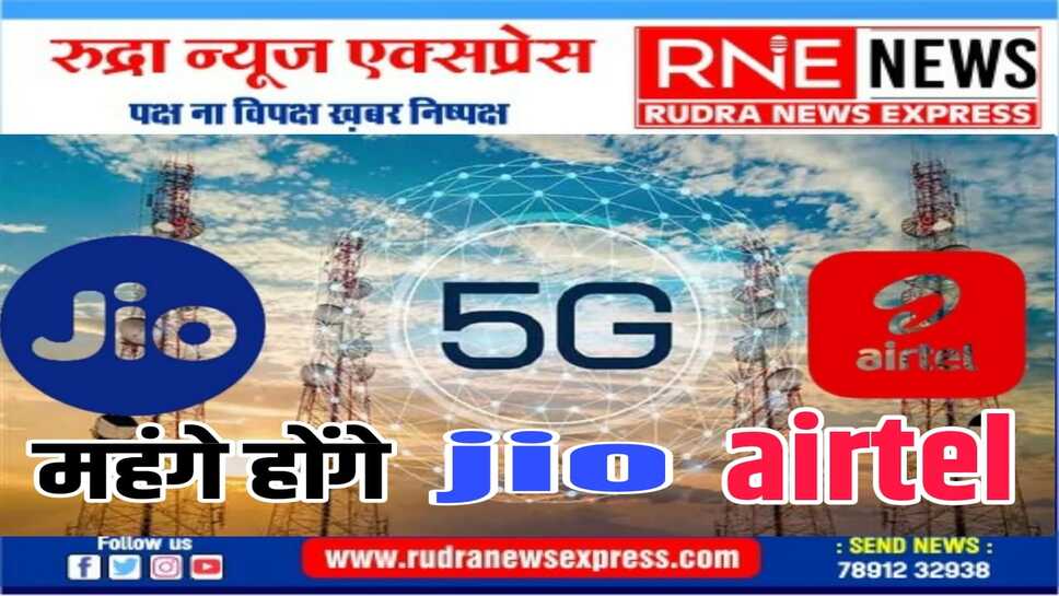 लोगों की जेब पर भार : महंगे होंगे जियो- एयरटेल के 5जी प्लान, यूजर्स को लगेगा बड़ा झटका