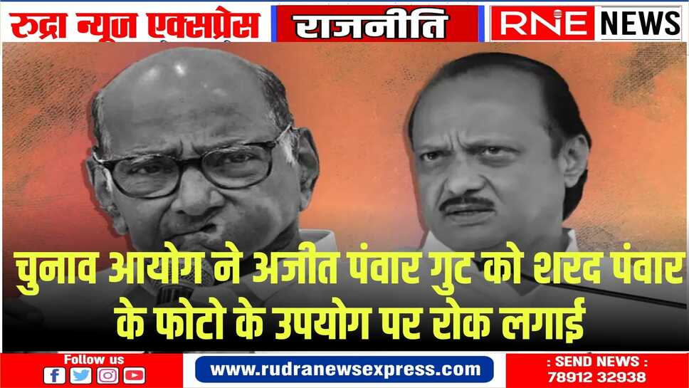 चुनाव आयोग ने अजीत पंवार गुट को लगाई फटकार प्रचार में शरद पंवार के फोटो का इस्तेमाल ना हो