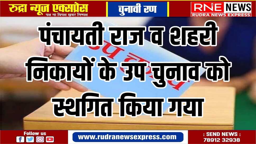 सभी चुनाव लोकसभा चुनाव की आचार संहिता समाप्त होने के तक स्थगित