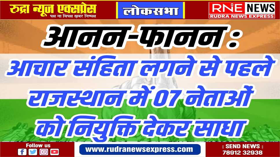 चुनावी नियुक्ति : सीआर चौधरी, जसवंत बिश्नोई, रामगोपाल सुथार, ओमप्रकाश भडाना, प्रेमसिंह बाजौर, प्रहलाद टाक, राजेन्द्र नायक