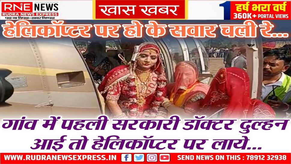 बधावणा: गांव के डॉक्टर बेटे की शादी एम्स की डॉक्टर से हुई तो दुल्हन को हैलिकॉप्टर में गांव लाये