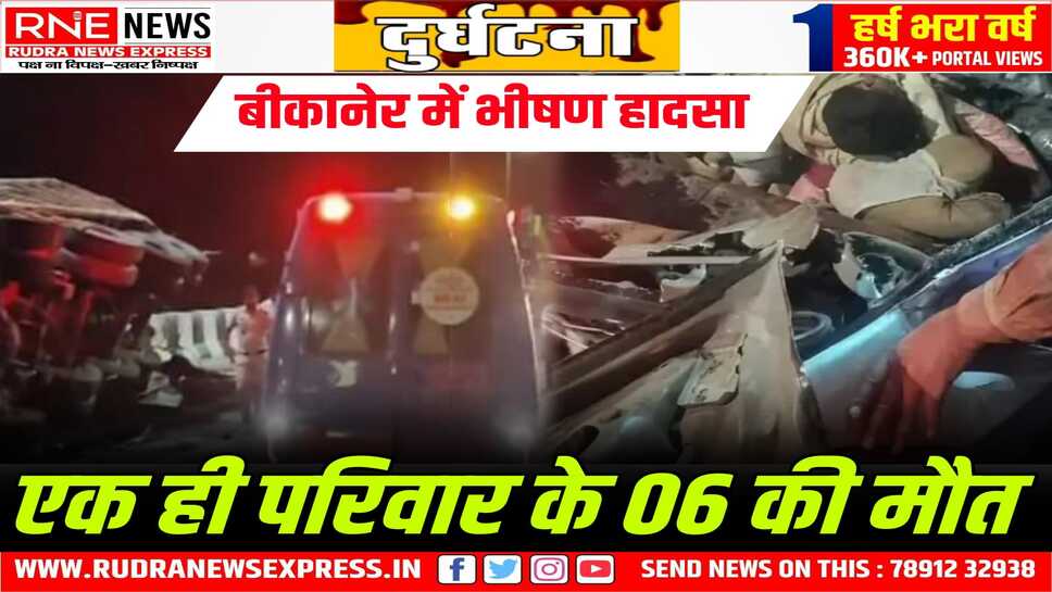 Bikaner : कार पर ट्रक पलटा, चार भाइयों सहित एक ही परिवार के 06 की मौत