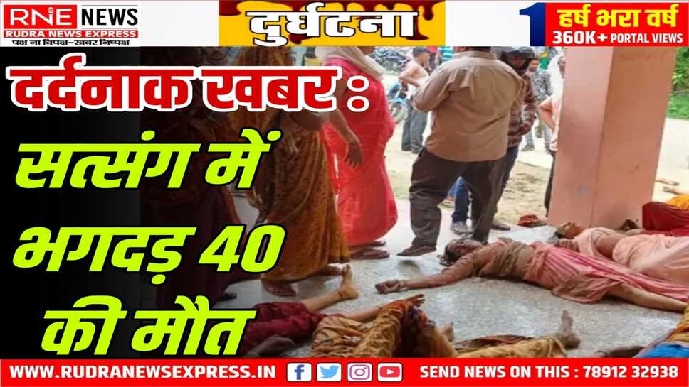 उत्तरप्रदेश के हाथरस में भोलाबाबा की सत्संग में भगदड़ से 40 मौत, 100 से ज्यादा घायल