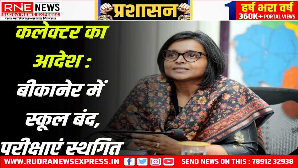 BIKANER : सरकारी स्कूल, शिक्षण संस्थान, सीबीएसई स्कूल, आंगनबाड़ी केंद्र और मदरसों के विद्यार्थियों के लिए आगामी आदेश तक अवकाश घोषित