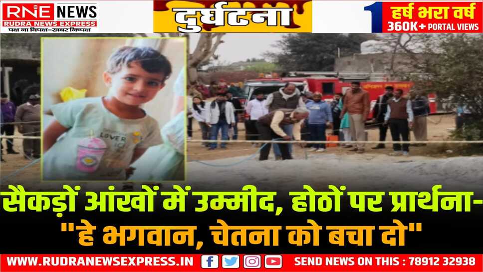 RESCUE OPERATION : 03 साल की चेतना बोरवेल में, 24 घंटे से चल रहे रेस्क्यू, 15 फीट ऊपर आई