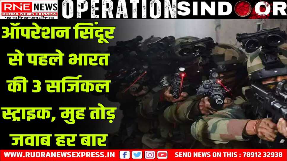 ऑपरेशन सिंदूर से पहले भारत की 3 सर्जिकल स्ट्राइक, बेशर्म पाकिस्तान हर बार मात खाने के बाद भी कायराना हरकत करता है