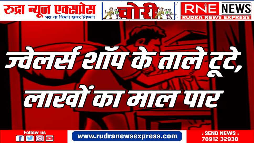 चोरों के हौंसले बुलंद, नाल पुलिस थाने के समीप ज्वेलर्स की दुकान से लाखों रुपयों के गहनें चोरी