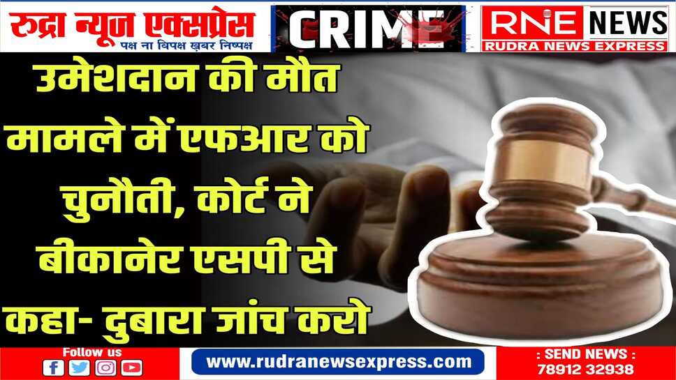 Bikaner News : कोर्ट ने एसपी को दिया आदेश, उमेशदान मौत के मामले में दुबारा जांच कर रिपोर्ट दो