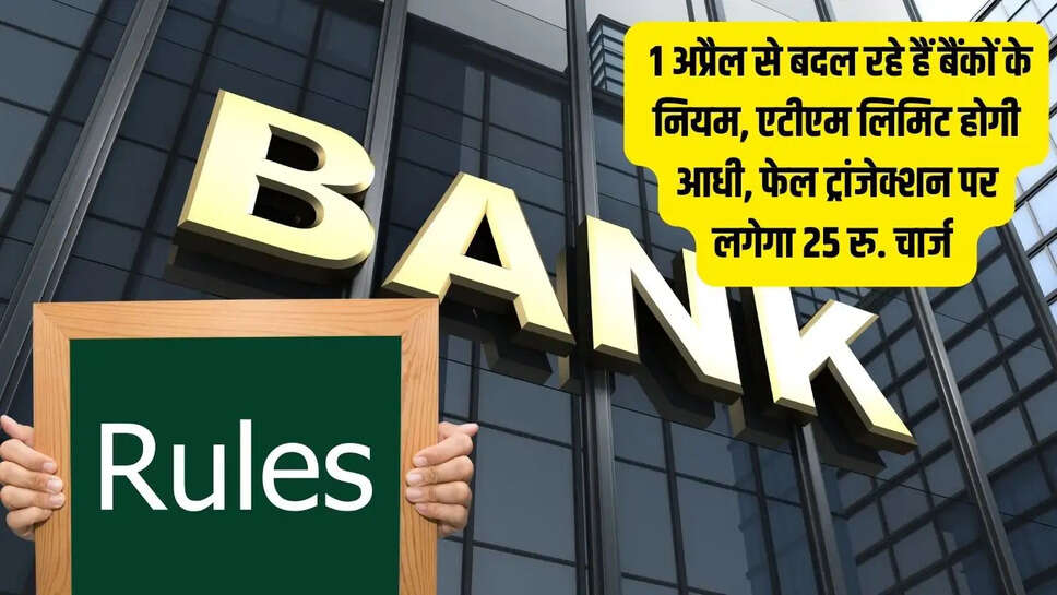 Bank New Rules : 1 अप्रैल से बदल रहे हैं बैंकों के नियम, एटीएम लिमिट होगी आधी, फेल ट्रांजेक्शन पर लगेगा 25 रु. चार्ज&nbsp;