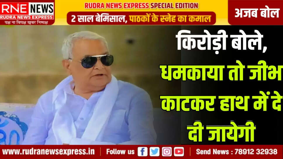 किरोड़ी बोले, धमकाया तो जीभ काटकर हाथ में दे दी जायेगी