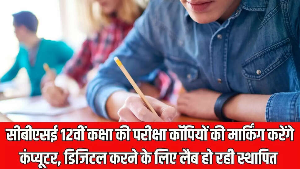 Cbse Exam  सीबीएसई 12वीं कक्षा की परीक्षा कॉपियों की मार्किंग करेंगे कंप्यूटर, डिजिटल करने के लिए लैब हो रही स्थापित&nbsp;