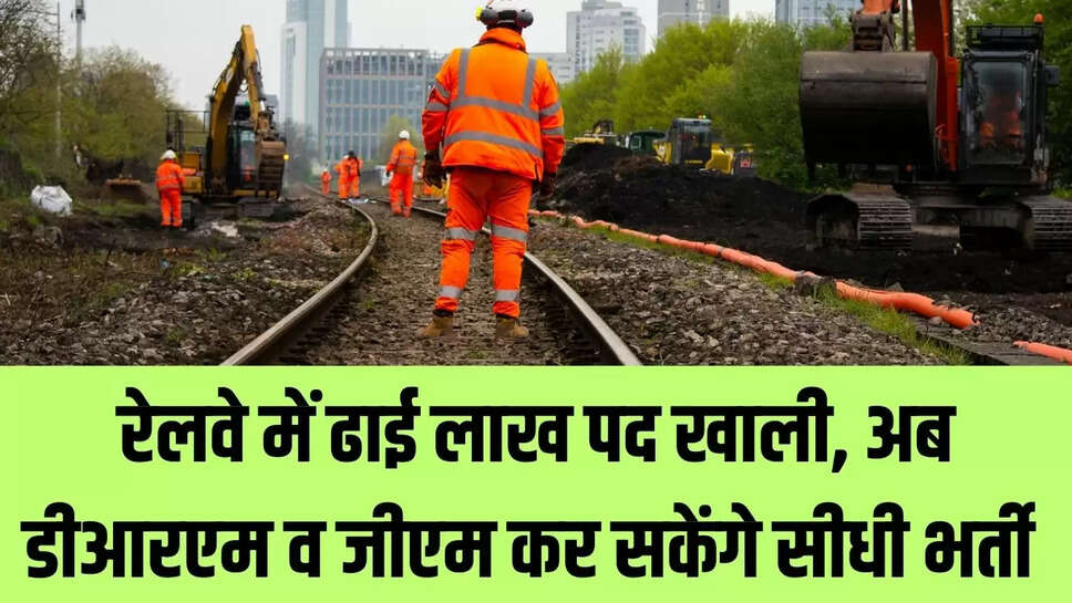 Railway Job : रेलवे में ढाई लाख पद खाली, अब डीआरएम व जीएम कर सकेंगे सीधी भर्ती 