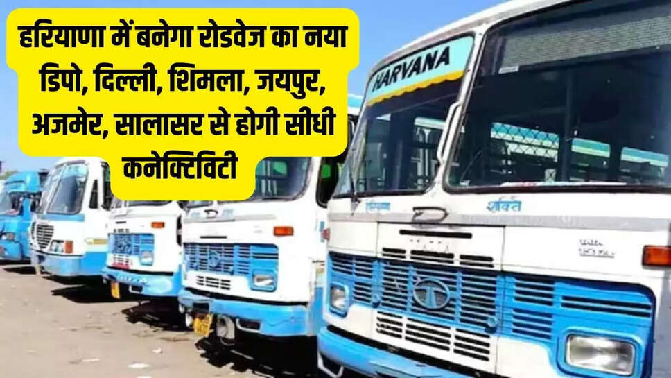 New Roadways Depot  हरियाणा में बनेगा रोडवेज का नया डिपो, दिल्ली, शिमला, जयपुर, अजमेर, सालासर से होगी सीधी कनेक्टिविटी&nbsp;