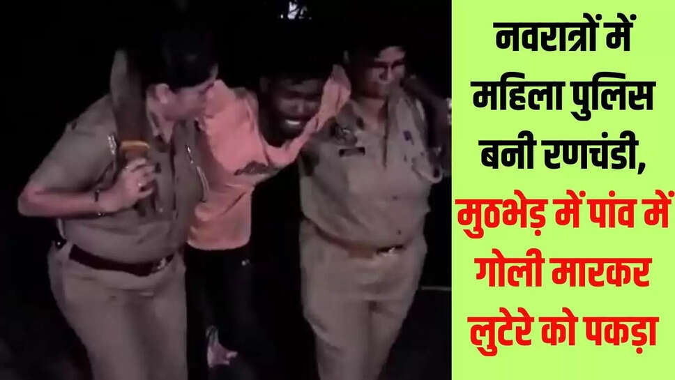 Mission Shakti : नवरात्रों में महिला पुलिस बनी रणचंडी, मुठभेड़ में पांव में गोली मारकर लुटेरे को पकड़ा