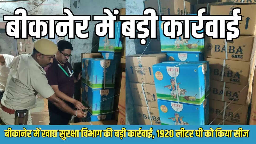 Ghee Samples : बीकानेर में खाद्य सुरक्षा विभाग की बड़ी कार्रवाई, 1920 लीटर घी को किया सीज