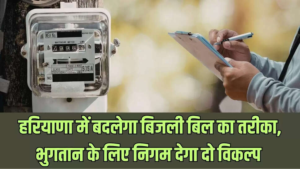 Haryana Electricity Bill &nbsp;हरियाणा में बदलेगा बिजली बिल का तरीका, भुगतान के लिए निगम देगा दो विकल्प&nbsp;