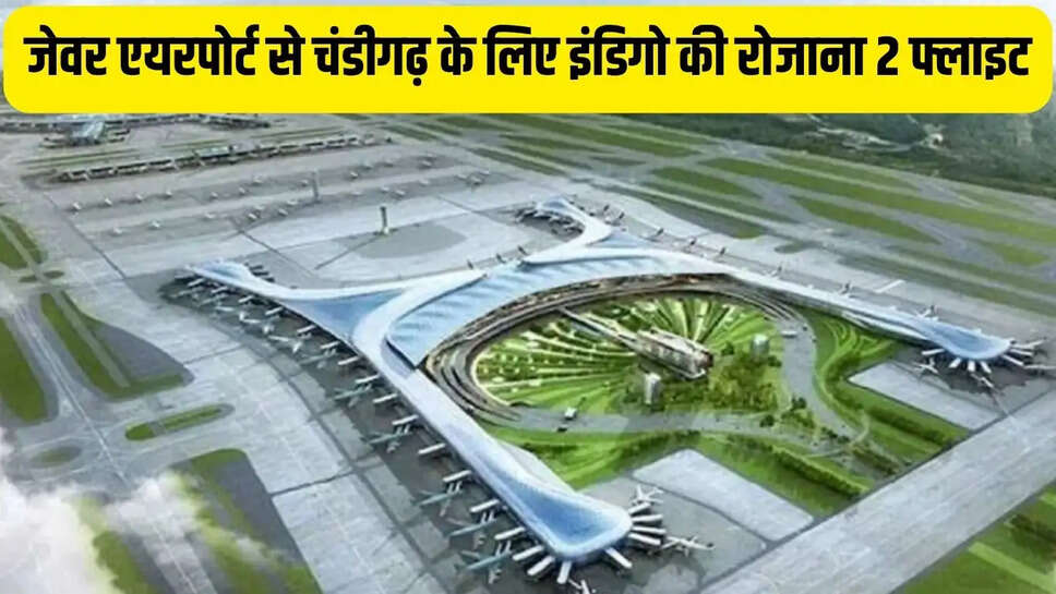 Jewar Airport : जेवर एयरपोर्ट से चंडीगढ़ के लिए इंडिगो की रोजाना 2 फ्लाइट, बुकिंग भी शुरू