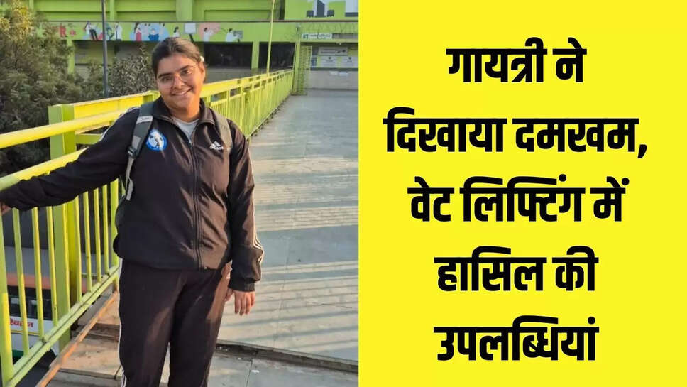 Bikaner गायत्री ने दिखाया दमखम, वेट लिफ्टिंग में हासिल की उपलब्धियां