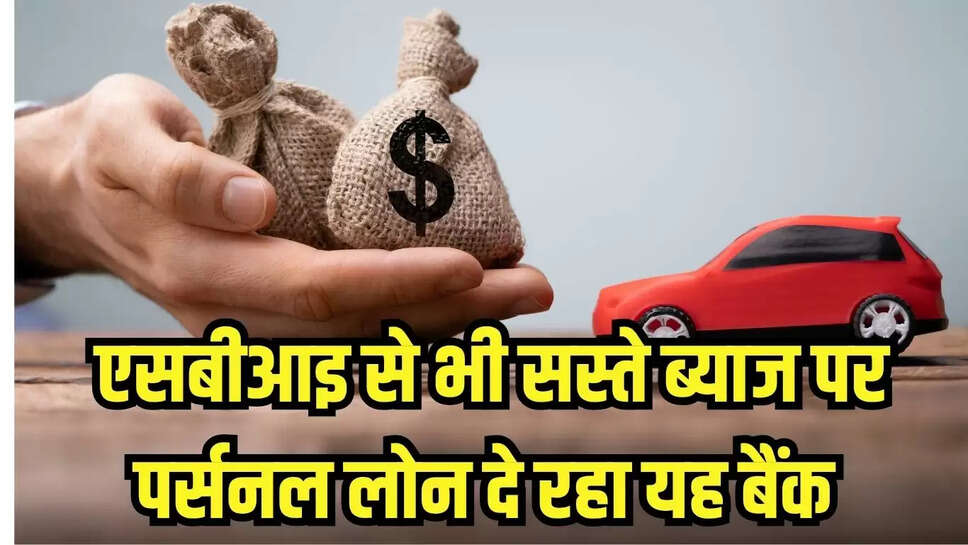 personal loan cheaper : एसबीआइ से भी सस्ते ब्याज पर पर्सनल लोन दे रहा यह बैंक, ऐसे अप्लाई करें लोन 