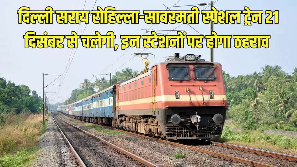Sabarmati Special Train  दिल्ली सराय रोहिल्ला-साबरमती स्पेशल ट्रेन 21 दिसंबर से चलेगी, इन स्टेशनों पर होगा ठहराव 