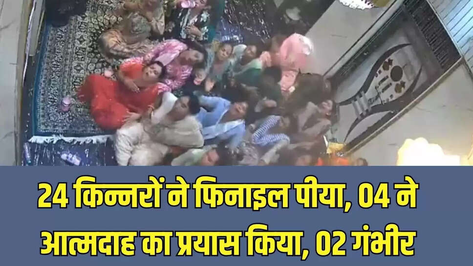24 किन्नरों ने फिनाइल पीया, 04 ने आत्मदाह का प्रयास किया, 02 गंभीर