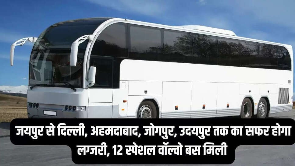 Special bus : जयपुर से दिल्ली, अहमदाबाद, जोगपुर, उदयपुर तक का सफर होगा लग्जरी, 12 स्पेशल वॉल्वो बस मिली  