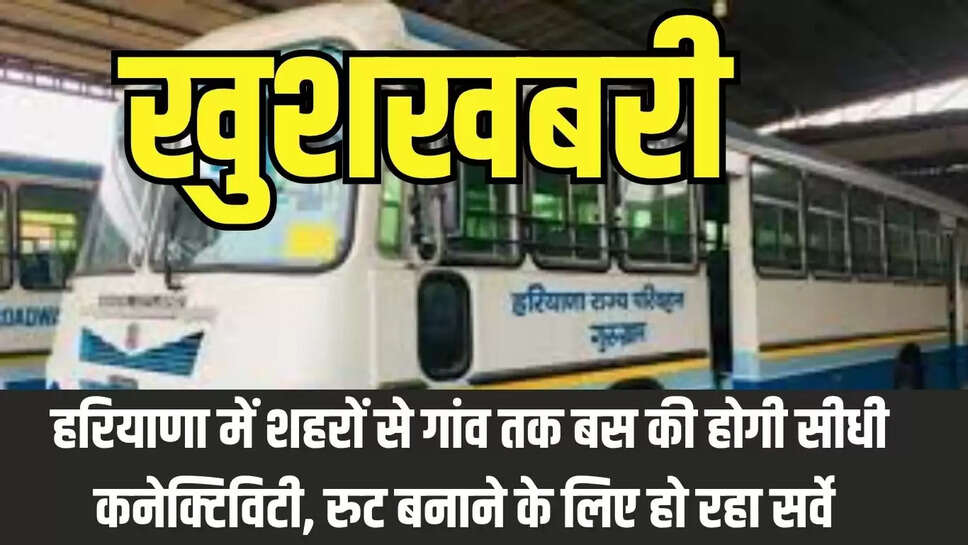 Haryana Roadwage : खुशखबरी! हरियाणा में शहरों से गांव तक बस की होगी सीधी कनेक्टिविटी, रुट बनाने के लिए हो रहा सर्वे 