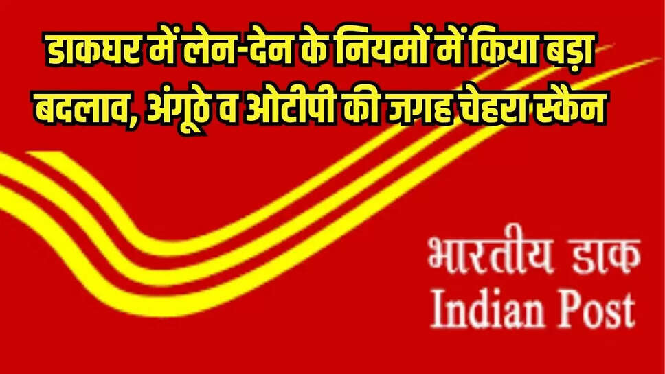 Postal Department : डाकघर में लेन-देन के नियमों में किया बड़ा बदलाव, अंगूठे व ओटीपी की जगह चेहरा स्कैन