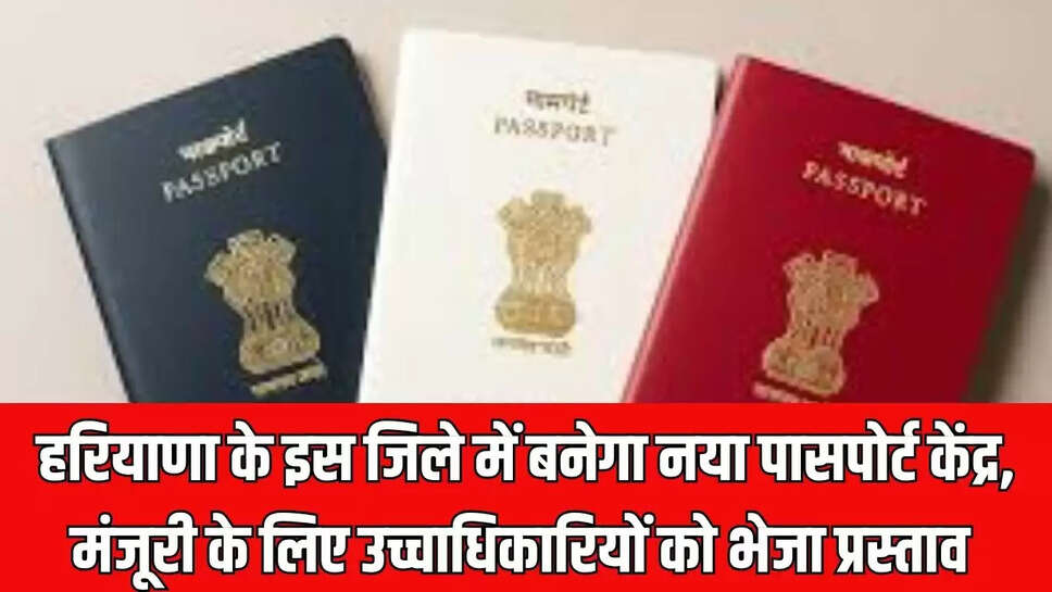 New Passport Center : हरियाणा के इस जिले में बनेगा नया पासपोर्ट केंद्र, मंजूरी के लिए उच्चाधिकारियों को भेजा प्रस्ताव 
